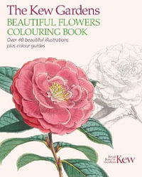 The Kew Gardens Beautiful Flowers - Adult Colouring Book : Over 40 Beautiful Illustrations Plus Colour Guides - The Royal Botanic Gardens Kew
