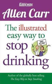 The Illustrated Easy Way to Stop Drinking : Free at Last! - Allen Carr
