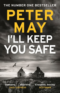 I'll Keep You Safe : A stunning standalone crime thriller from the incredible mind behind The Lewis Trilogy - Peter May