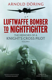 Luftwaffe Bomber to Nightfighter Volume I : The Memoirs of a Knight's Cross Pilot - ARNOLD DORING
