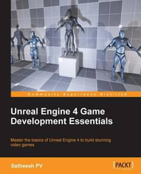 Unreal Engine 4 Game Development Essentials : Master the basics of Unreal Engine 4 to build stunning video games - Satheesh PV