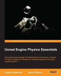 Unreal Engine Physics Essentials : Gain practical knowledge of mathematical and physics concepts in order to design and develop an awesome game world using Unreal Engine 4 - Devin Sherry