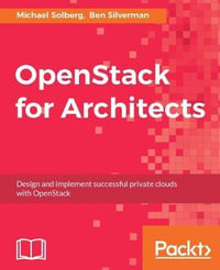 OpenStack for Architects : Design and implement successful private clouds with OpenStack - Michael Solberg