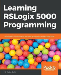 Learning RSLogix 5000 Programming : Building PLC solutions with Rockwell Automation and RSLogix 5000 - Austin Scott