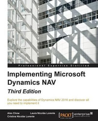 Implementing Microsoft Dynamics NAV - Third Edition : Implementing Microsoft Dynamics NAV 2016 - Alex Chow