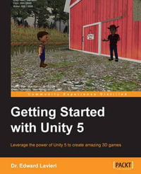 Getting Started with Unity 5 : Leverage the power of Unity 5 to create amazing 3D games - Dr. Edward Lavieri