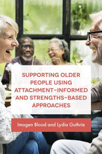 Supporting Older People Using Attachment-Informed and Strengths-Based Approaches - Imogen Blood