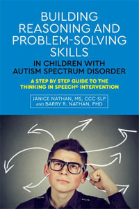 Building Reasoning and Problem-Solving Skills in Children with Autism Spectrum Disorder : A Step by Step Guide to the Thinking In Speech® Intervention - Janice Nathan