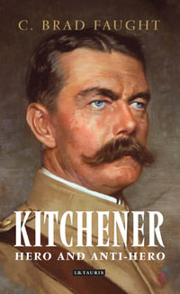 Kitchener : Hero and Anti-Hero - C. Brad Faught