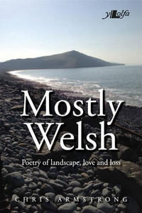 Mostly Welsh : Poetry of Landscape, Love & Loss - Chris Armstrong