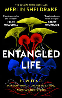 Entangled Life : How Fungi Make Our Worlds, Change Our Minds and Shape Our Futures - Merlin Sheldrake