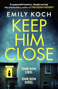 Keep Him Close : A moving and suspenseful mystery that you won't be able to put down - Emily Koch