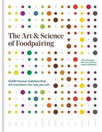 The Art & Science of Foodpairing : 10,000 flavour matches that will transform the way you eat - Peter Coucquyt