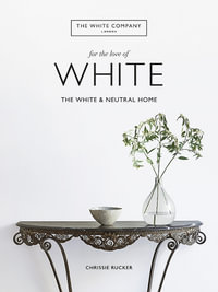For the Love of White : White & Neutral Home - Chrissie Rucker