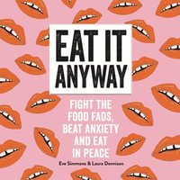 Eat It Anyway : Fight the Food Fads, Beat Anxiety and Eat in Peace - Laura Kirman