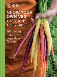 RHS Grow Your Own Veg Through the Year : 365 Days of Homegrown Vegetables & Herbs - Royal Horticultural Society