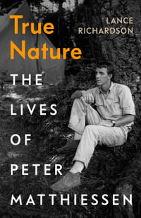 True Nature : The Lives of Peter Matthiessen - Lance Richardson