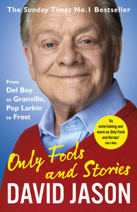 Only Fools and Stories : From Del Boy to Granville, Pop Larkin to Frost - David Jason