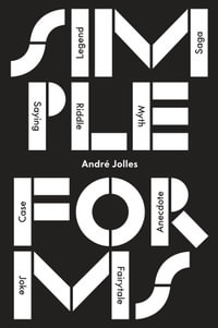 Simple Forms : Legend, Saga, Myth, Riddle, Saying, Case, Memorabile, Fairytale, Joke - Andre Jolles