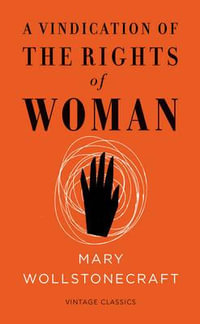 A Vindication of the Rights of Woman : Vintage Classics - Mary Wollstonecraft