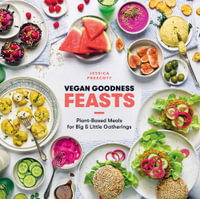 Vegan Goodness : Feasts : Plant-Based Meals for Big and Little Gatherings - Jessica Prescott