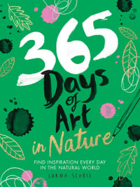 365 Days of Art in Nature : Find Inspiration Every Day in the Natural World - Lorna Scobie