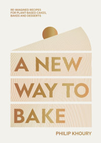 A New Way to Bake : Re-imagined Recipes for Plant-based Cakes, Bakes and Desserts - Philip Khoury