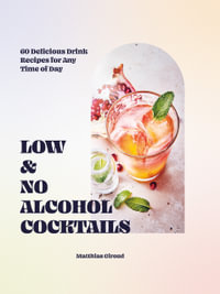 Low- and No-alcohol Cocktails : 60 Delicious Drink Recipes for Any Time of Day - Matthias Giroud