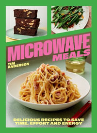 Microwave Meals : Delicious Recipes to Save Time, Effort and Energy - Tim Anderson