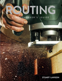 Routing : A Woodworker's Guide - Stuart Lawson