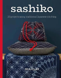 Sashiko : 20 Projects Using Traditional Japanese Stitching - Jill Clay