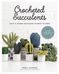 Crocheted Succulents : Cacti and Succulent Projects to Make - Emma Varnam
