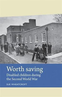 Worth saving : Disabled children during the Second World War - Sue Wheatcroft