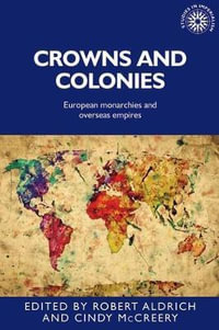 Crowns and colonies : European monarchies and overseas empires - Robert Aldrich
