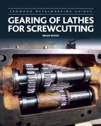 Gearing of Lathes for Screwcutting : Crowood Metalworking Guides - Brian Wood