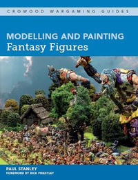 Modelling and Painting Fantasy Figures : Crowood Wargaming Guides - Paul Stanley