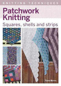 Knitting Techniques Patchwork Knitting : Squares, Shells and Strips - FIONA MORRIS