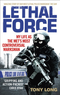 Lethal Force : My Life As the Met's Most Controversial Marksman - Tony Long