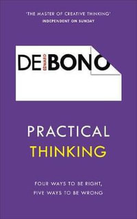 Practical Thinking : Four Ways to be Right, Five Ways to be Wrong - Edward de Bono
