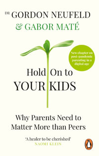 Hold on to Your Kids : Why Parents Need to Matter More Than Peers - Gabor Maté