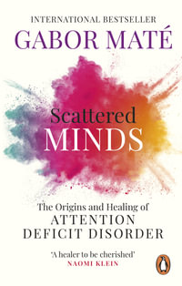 Scattered Minds : The Origins and Healing of Attention Deficit Disorder - Gabor Maté