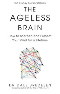 The Ageless Brain : How to Sharpen and Protect Your Mind for a Lifetime - Dale Bredesen