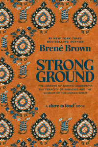 Strong Ground : The Lessons of Daring Leadership, the Tenacity of Paradox and the Wisdom of the Human Spirit - Brené Brown