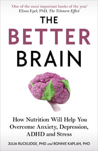 The Better Brain : How Nutrition Will Help You Overcome Anxiety, Depression, ADHD and Stress - Julia J Rucklidge