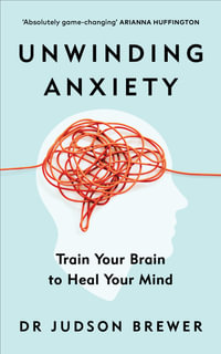 Unwinding Anxiety : Train Your Brain to Heal Your Mind - Judson Brewer