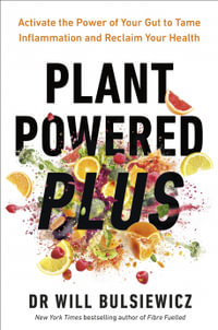 Plant Powered Plus : Activate the Power of Your Gut to Tame Inflammation and Reclaim Your Health - Dr Will Bulsiewicz