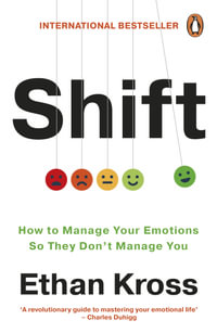 Shift : How to Manage Your Emotions so They Don't Manage You - Ethan Kross