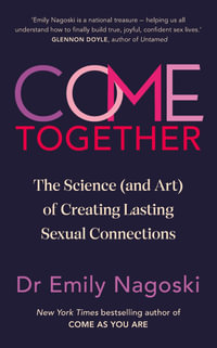 Come Together : The Science (and Art) of Creating Lasting Sexual Connections - Emily Nagoski
