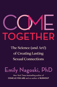 Come Together : The Science (and Art) of Creating Lasting Sexual Connections - Emily Nagoski