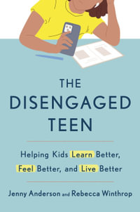 The Disengaged Teen : Helping Kids Learn Better, Live Better and Feel Better - Rebecca Winthrop